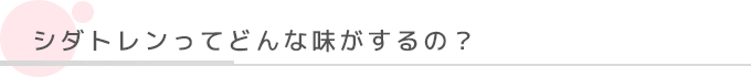 シダトレンってどんな味がするの？