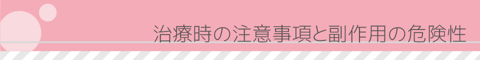 治療時の注意事項と副作用の危険性